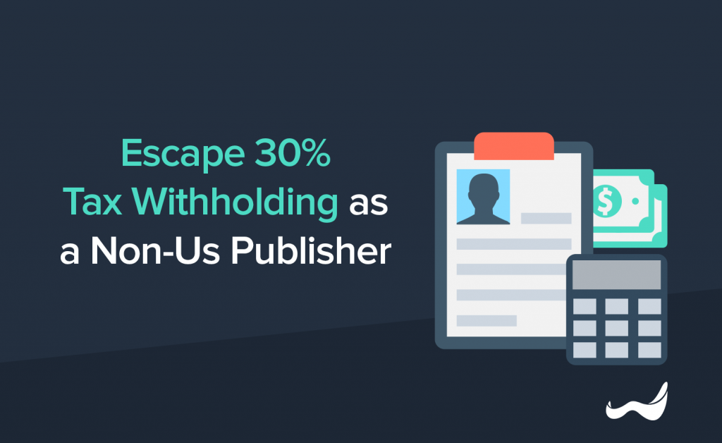 How to Escape 30% Tax Withholding as a Non-US Self-Publisher – A Quick Guide