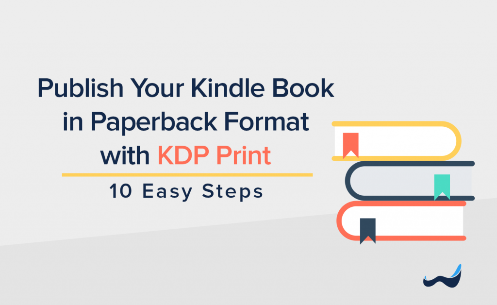 How to Publish Your Kindle Book as a Paperback with KDP Print in 10 Easy Steps