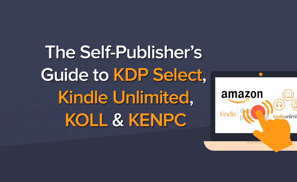 The Self-Publisher’s Guide to KDP Select, KENPC, Kindle Unlimited and KOLL
